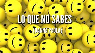 DANNA PAOLA-LO QUE NO SABES [LETRA]♡