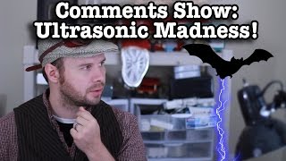 Comments Show: Ultrasonic Madness!