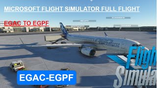 Microsoft Flight Simulator Full Flight | EGAC to  EGPF| Total Aviation