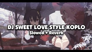 DJ SWEET LOVE STYLE KOPLO (Slowed + Reverb) 🎧