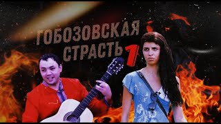 ГОБОЗОВСКАЯ СТРАСТЬ - 1 (ссылка на остальные видео в описании)