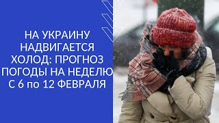 НА УКРАИНУ НАДВИГАЕТСЯ ХОЛОД:  ПРОГНОЗ ПОГОДЫ НА НЕДЕЛЮ С 6 по 12 ФЕВРАЛЯ