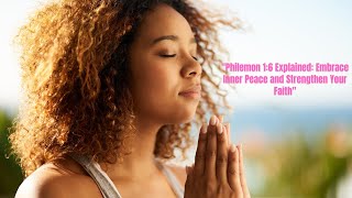 "Philemon 1:6 Explained: Embrace Inner Peace and Strengthen Your Faith"