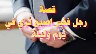 قصة واقعية عن رجل فقير اصبح ثريا في يوم وليلة ويملك امولا لاتعد ولاتحصى