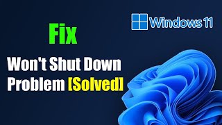 Fix Windows 11 Won't Shut Down Problem Solved