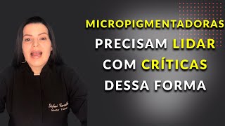 O que as Micropigmentadoras iniciantes devem fazer ao encontrar haters | Stefani CarvalhoPMU