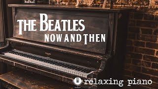 The Beatles' 'Now and Then' | Relaxing Piano Cover for Tranquility