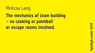 AgileByExample 2018: Melissa Lang - The mechanics of team building