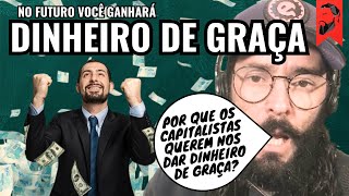 DINHEIRO DE GRAÇA! ENTENDA PORQUE OS CAPITALISTAS QUEREM NOS DAR DINHEIRO (RENDA BÁSICA UNIVERSAL)