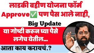 🔴Big Update| लाडकी बहीण योजना फॉर्म Approve✅ पण पैस आले नाही,आता काय करायच...!