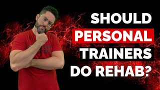 Should Personal Trainers Do Rehab? (and What SHOULD they do)