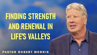 Robert Morris - Finding Strength And Renewal In Life's Valleys