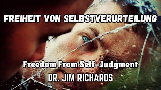 Freiheit Von Selbstverurteilung - Freedom From Self Judgment - DR. JIM RICHARDS