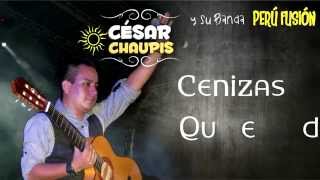 CESAR CHAUPIS - CENIZAS QUEDAN (LETRAS)