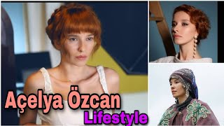 Açelya Özcan Lifestyle |Biography |Age |Hobbies |Net Worth And Much More