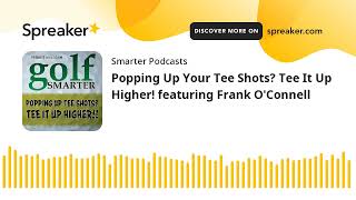 Popping Up Your Tee Shots? Tee It Up Higher! featuring Frank O'Connell