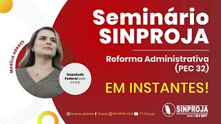 Seminário SINPROJA - Reforma administrativa (PEC 32)