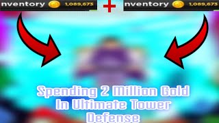 Spending 2 Million Gold In Ultimate Tower Defense