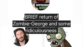 Zombie-George returns and some idiots! #scammers