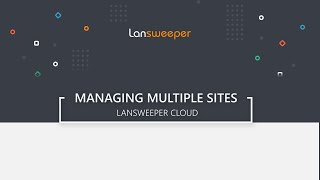 Lansweeper Cloud - Managing Multiple Sites & Installations in the Cloud