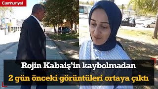 Rojin Kabaiş’in kaybolmadan 2 gün önceki görüntüleri ortaya çıktı