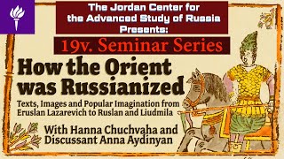 Hanna Chuchvaha - "How the Orient Was Russianized: Texts, Images and Popular Imagination"