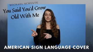 You Said You'd Grow Old With Me - Michael Schulte | ASL/PSE | American Sign Language Cover