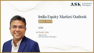 India Equity Market Outlook - July 2024 | Sumit Jain, Deputy CIO, ASK Investment Managers