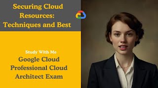 Securing Cloud Resources Best Practices | Google Cloud Professional Cloud Architect Exam