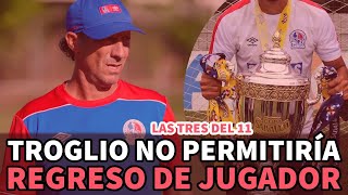 Las tres del 11 | Troglio no permitirá regreso de jugador