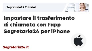 Impostare il trasferimento di chiamata con l'app Segretaria24 per iPhone