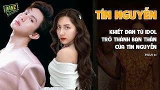 Khiết Đan từ idol trở thành bạn thân của Tín Nguyễn