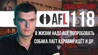 AFL-118 | В жизни надо всё попробовать. Собака лает караван идёт и др.