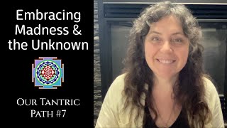 Embracing Madness & the Unknown: Our Tantric Path Series #7