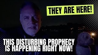 They Are Here! THIS Disturbing Prophecy Is Happening RIGHT NOW!!