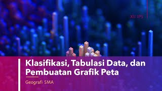 Klasifikasi, Tabulasi Data, dan Pembuatan Grafik Peta | Materi Geografi Kelas XII IPS SMA