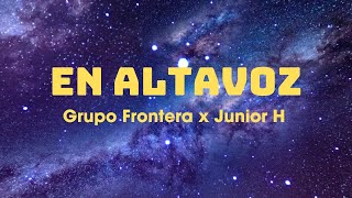 Grupo Frontera x Junior H ~ EN ALTAVOZ (Letra/Lyrics)