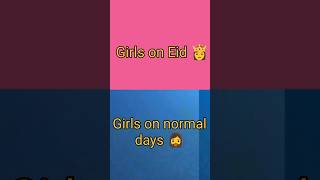 Girls on Eid vs girl on normal days