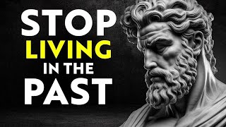 How to Let Go of the Past and Move Forward  STOICISM