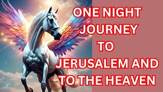 Isra wa Miraj: The Prophet Muhammad one night journey to Jerusalem and Heaven