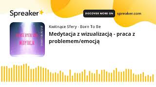 #23) Medytacja z wizualizacją - praca z problemem/emocją