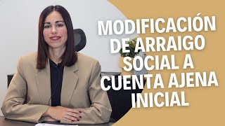 Modificación de arraigo social a cuenta ajena inicial