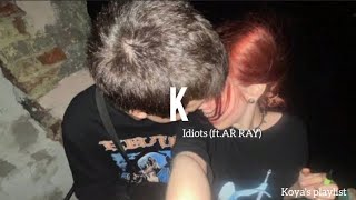 K - Idiots (ft.AR RAY) (Lyrics)