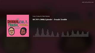 HCTO’s 300th Episode! - Female Trouble