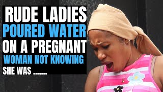 Rude ladies poured water on a pregnant woman  not knowing she was| Brightmarn Studios