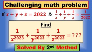 If 𝒙+𝒚+𝒛=𝟐𝟎𝟐𝟐  &   𝟏/𝒙+𝟏/𝒚+𝟏/𝒛=𝟏/𝟐𝟎𝟐𝟐 , Find𝟏/𝒙^𝟐𝟎𝟐𝟑 +𝟏/𝒚^𝟐𝟎𝟐𝟑 +𝟏/𝒛^𝟐𝟎𝟐𝟑 = ???,  2nd method