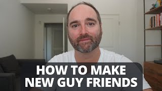 How To Make Friends With Other Men // How To Make New Guy Friends