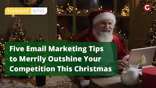 Thursday Bytes | Five Email Marketing Tips to Merrily Outshine the Competition This Christmas