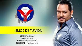 Lejos de tu Vida - Frank Reyes 2017 | Oyenos