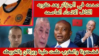 صدمه جزائريه بعض عقوبات CAF الاتحاد العاصمه الجزائري وغرامه ماليه كبرى وبركان بالخريطه🔥